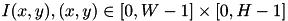 $ I(x,y), (x,y) \in [0, W-1] \times [0, H-1] $