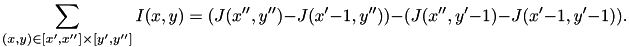 \[ \sum_{(x,y)\in[x',x'']\times[y',y'']} I(x,y) = (J(x'',y'') - J(x'-1, y'')) - (J(x'',y'-1) - J(x'-1,y'-1)). \]