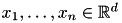 $ x_1, \dots, x_n \in \mathbb{R}^d $