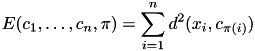 \[ E(c_1,\dots,c_n,\pi) = \sum_{i=1}^n d^2(x_i, c_{\pi(i)}) \]