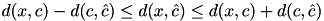 $ d(x, c) - d(c, \hat c) \leq d(x, \hat c) \leq d(x,c) + d(c, \hat c) $