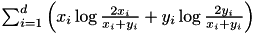 $ \sum_{i=1}^d \left( x_i \log\frac{2x_i}{x_i+y_i} + y_i \log\frac{2y_i}{x_i+y_i} \right) $