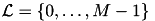 $\mathcal{L}=\{0,\dots,M-1\}$