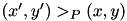 $ (x',y') >_P (x,y) $