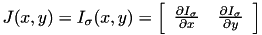 \[ J(x,y) = \nalba I_\sigma(x,y) = \left[\begin{array}{cc} \frac{\partial I_\sigma}{\partial x} & \frac{\partial I_\sigma}{\partial y} & \end{array}\right] \]