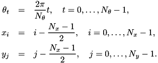 \begin{eqnarray*} \theta_t &=& \frac{2\pi}{N_\theta} t, \quad t = 0,\dots,N_{\theta}-1, \\ x_i &=& i - \frac{N_x -1}{2}, \quad i = 0,\dots,N_x-1, \\ y_j &=& j - \frac{N_x -1}{2}, \quad j = 0,\dots,N_y-1. \\ \end{eqnarray*}