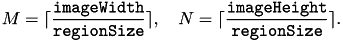 \[ M = \lceil \frac{\mathtt{imageWidth}}{\mathtt{regionSize}} \rceil, \quad N = \lceil \frac{\mathtt{imageHeight}}{\mathtt{regionSize}} \rceil. \]