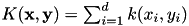 $ K(\mathbf{x},\mathbf{y}) = \sum_{i=1}^d k(x_i,y_i) $