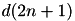 $ d(2n+1) $