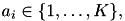 $a_i\in\{1,\dots,K\},$